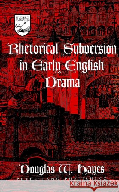 Rhetorical Subversion in Early English Drama Douglas W. Hayes 9780820463018