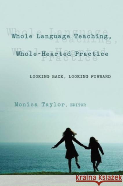 Whole Language Teaching, Whole-Hearted Practice: Looking Back, Looking Forward Kincheloe, Joe L. 9780820463100