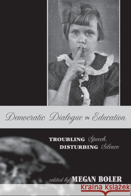 Democratic Dialogue in Education: Troubling Speech, Disturbing Silence Steinberg, Shirley R. 9780820463193