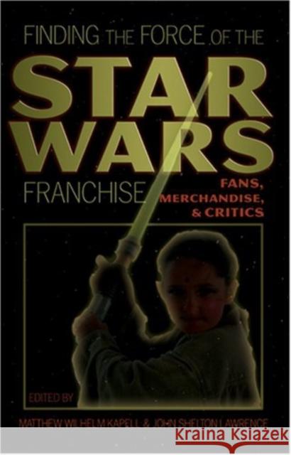 Finding the Force of the Star Wars Franchise: Fans, Merchandise, and Critics Miller, Toby 9780820463339 Peter Lang Publishing