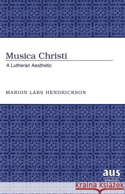 Musica Christi: A Lutheran Aesthetic Hendrickson, Marion Lars 9780820463469 Peter Lang Publishing Inc