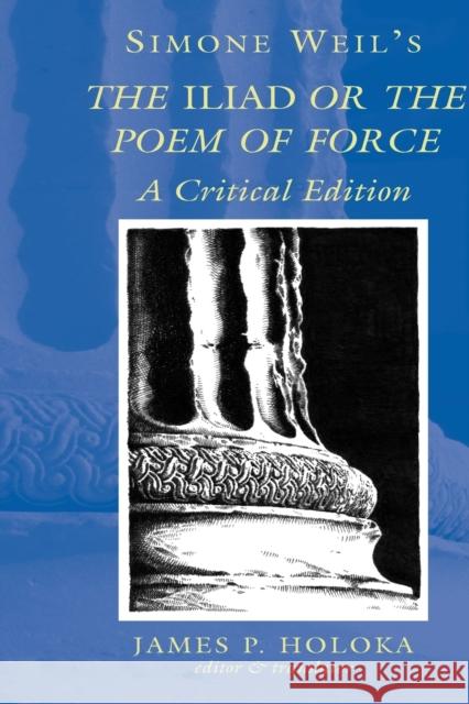Simone Weil's the «Iliad» or the Poem of Force: A Critical Edition Holoka, James P. 9780820463612 0