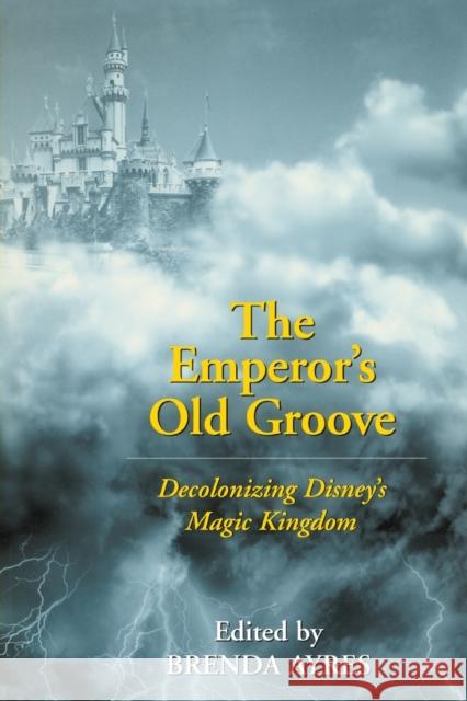 The Emperor's Old Groove; Decolonizing Disney's Magic Kingdom Ayres, Brenda 9780820463636