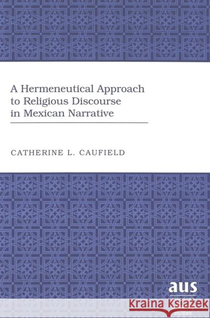 A Hermeneutical Approach to Religious Discourse in Mexican Narrative  9780820463643 Peter Lang Publishing Inc