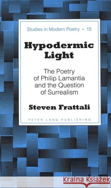 Hypodermic Light: The Poetry of Philip Lamantia and the Question of Surrealism Baker, Peter Nicholas 9780820463742