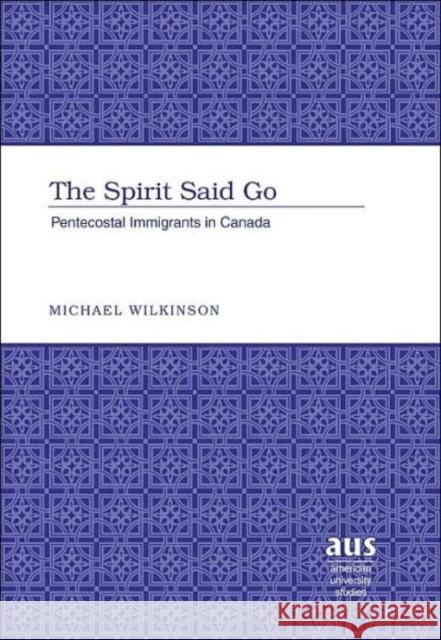 The Spirit Said Go: Pentecostal Immigrants to Canada Wilkinson, Michael 9780820463940