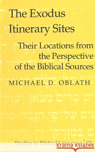 The Exodus Itinerary Sites: Their Locations from the Perspective of the Biblical Sources Gossai, Hemchand 9780820467160 Peter Lang Publishing