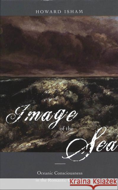 Image of the Sea: Oceanic Consciousness in the Romantic Century Isham, Howard 9780820467276