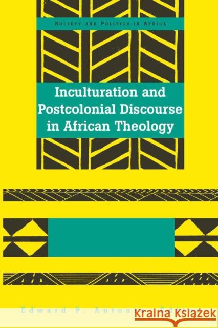 Inculturation and Postcolonial Discourse in African Theology Edward P. Antonio 9780820467351 Peter Lang Publishing