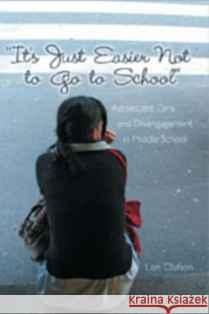 «It's Just Easier Not to Go to School»: Adolescent Girls and Disengagement in Middle School DeVitis, Joseph L. 9780820467627