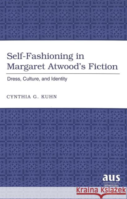 Self-Fashioning in Margaret Atwood's Fiction: Dress, Culture, and Identity Kuhn, Cynthia G. 9780820467641