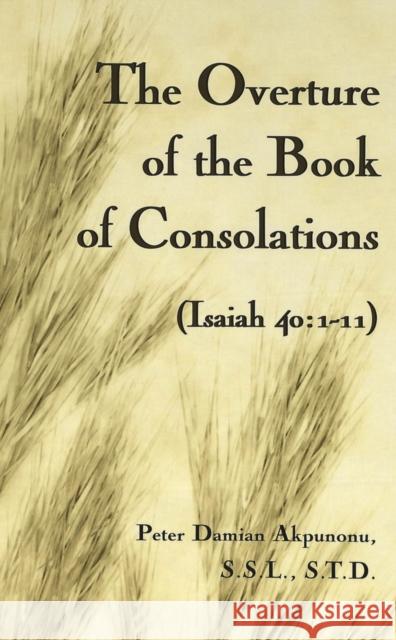 The Overture of the Book of Consolations: (Isaiah 40:1-11) Akpunonu Reverend, Peter Damian 9780820467788