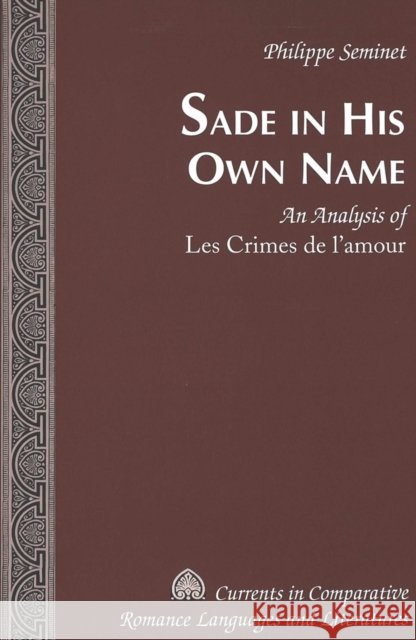 Sade in His Own Name: An Analysis of Les Crimes de l'Amour Alvarez-Detrell, Tamara 9780820468099 Peter Lang Publishing