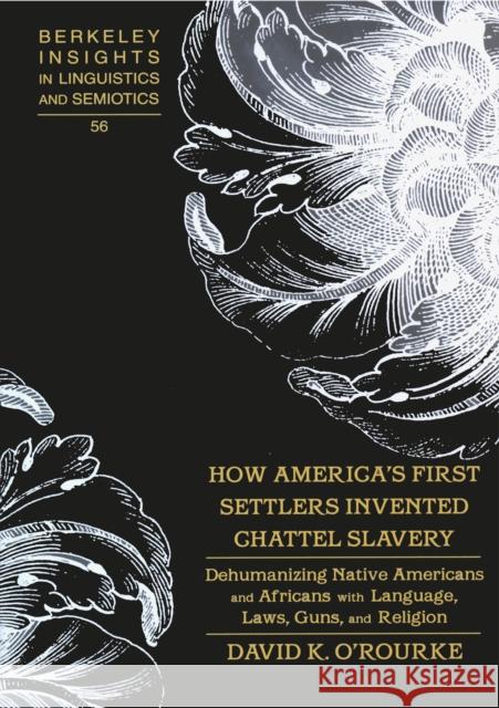 How America's First Settlers Invented Chattel Slavery: Dehumanizing Native Americans and Africans with Language, Laws, Guns, and Religion Rauch, Irmengard 9780820468143