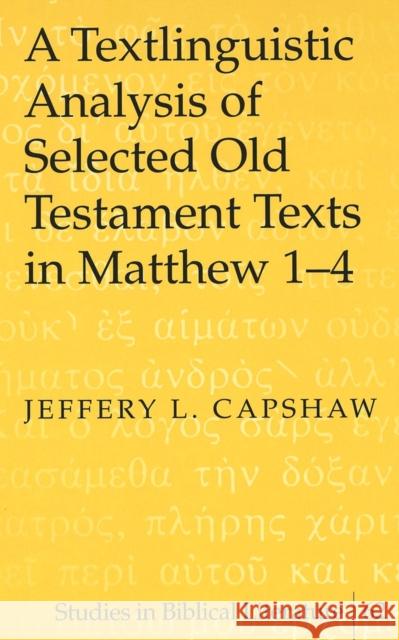 A Textlinguistic Analysis of Selected Old Testament Texts in Matthew 1-4 Jeffery L. Capshaw Hemchand Gossai 9780820469072 Peter Lang Publishing