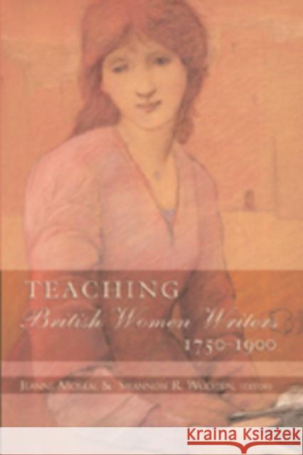 Teaching British Women Writers 1750-1900 Jeanne Moskal Shannon R. Wooden 9780820469270