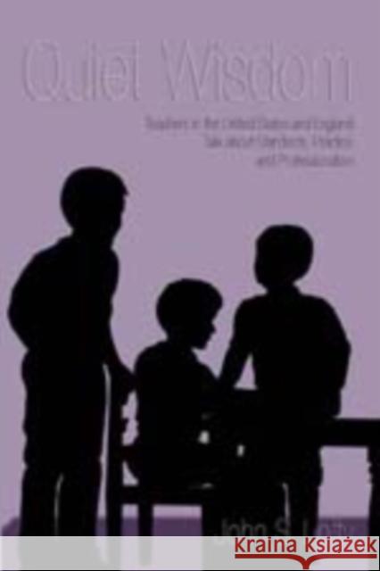 Quiet Wisdom: Teachers in the United States and England Talk about Standards, Practice, and Professionalism Steinberg, Shirley R. 9780820470511 Peter Lang Publishing Inc