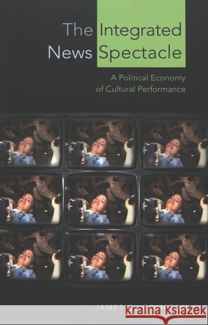 The Integrated News Spectacle: A Political Economy of Cultural Performance Jhally, Sut 9780820470702 Peter Lang Publishing