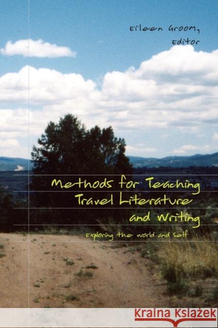 Methods for Teaching Travel Literature and Writing: Exploring the World and Self Eileen L. Groom 9780820470863 Peter Lang Publishing Inc