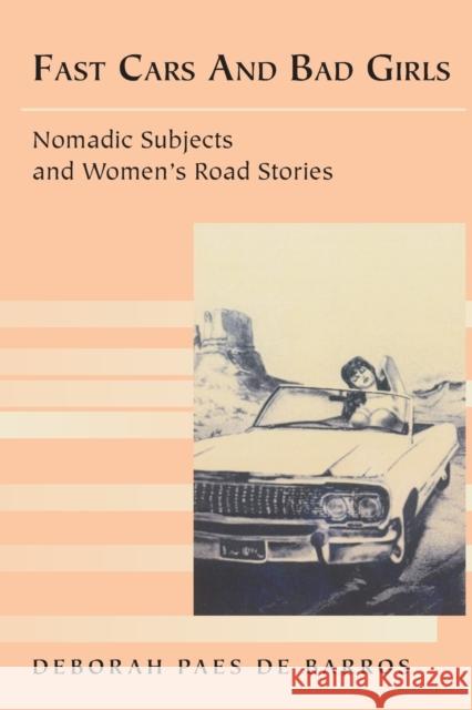 Fast Cars and Bad Girls: Nomadic Subjects and Women's Road Stories Deborah Paes de Barros 9780820470870 Peter Lang Publishing Inc