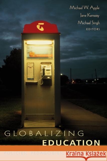 Globalizing Education : Policies, Pedagogies, and Politics Michael W. Apple Jane Kenway Michael Singh 9780820471204 Peter Lang Publishing