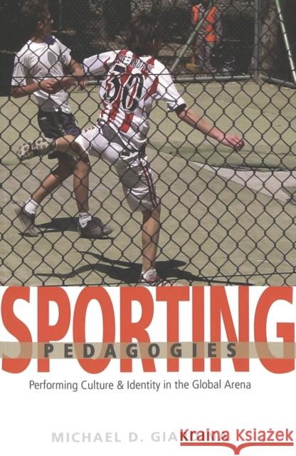 Sporting Pedagogies: Performing Culture & Identity in the Global Arena Kincheloe, Joe L. 9780820471341 Peter Lang Publishing Inc