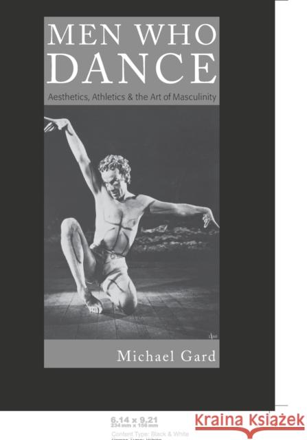 Men Who Dance : Aesthetics, Athletics & the Art of Masculinity Michael Gard 9780820472669 Peter Lang Publishing