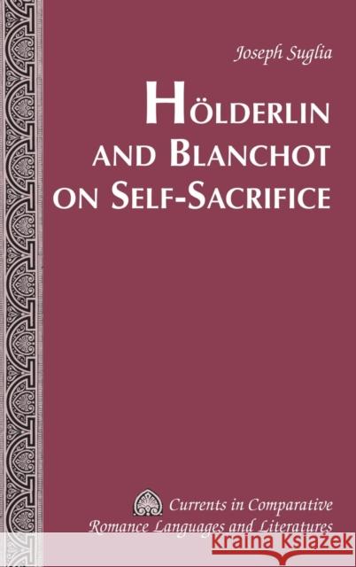 Hoelderlin and Blanchot on Self-sacrifice Joseph Suglia 9780820472737 Peter Lang Publishing Inc