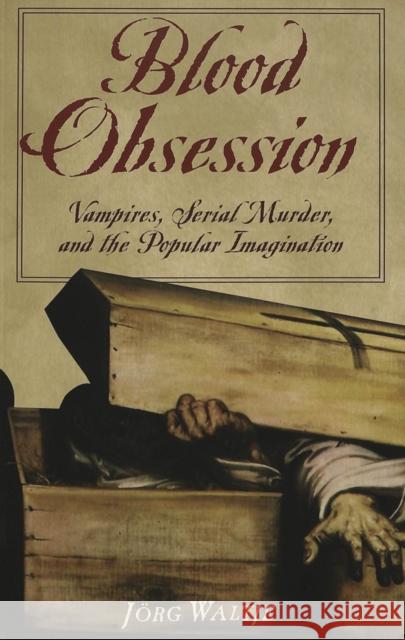 Blood Obsession: Vampires, Genre, and the Compulsion to Repeat Waltje, Jörg 9780820474205 Peter Lang Publishing Inc