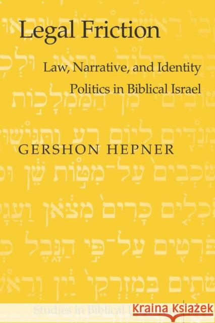 Legal Friction: Law, Narrative, and Identity Politics in Biblical Israel Gossai, Hemchand 9780820474625