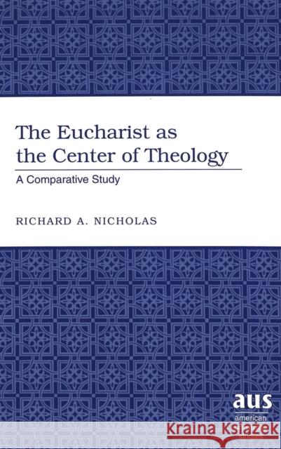 The Eucharist as the Center of Theology: A Comparative Study Nicholas, Richard A. 9780820474977 Peter Lang Publishing Inc