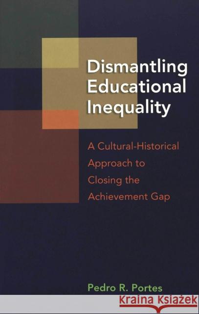 Dismantling Educational Inequality: A Cultural-Historical Approach to Closing the Achievement Gap DeVitis, Joseph L. 9780820476063