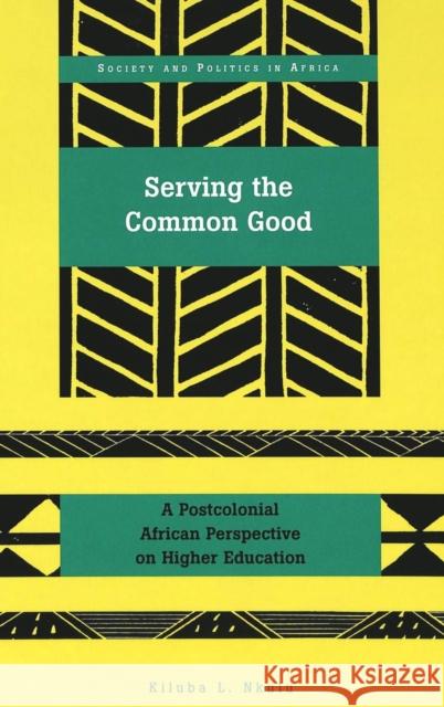 Serving the Common Good: A Postcolonical African Perspective on Higher Education Saaka, Yakubu 9780820476261 Peter Lang Publishing Inc