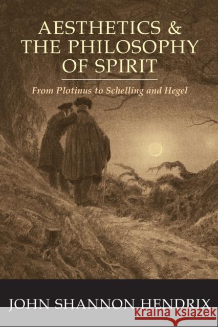 Aesthetics & the Philosophy of Spirit: From Plotinus to Schelling and Hegel Hendrix, John Shannon 9780820476322