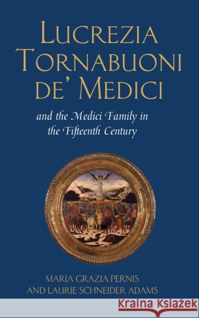 Lucrezia Tornabuoni De' Medici and the Medici Family in the Fifteenth Century Pernis, Maria Grazia 9780820476452 Peter Lang Publishing Inc