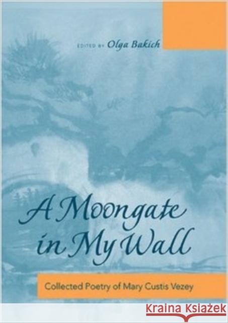 A Moongate in My Wall: Collected Poetry of Mary Custis Vezey Bakich, Olga 9780820478371