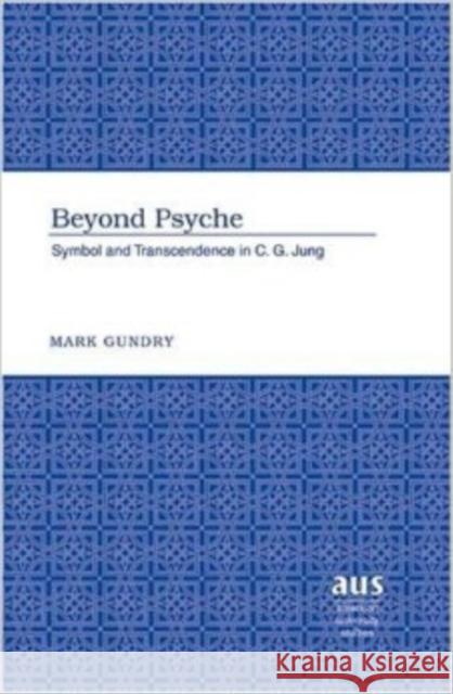 Beyond Psyche: Symbol and Transcendence in C.G. Jung Gundry, Mark 9780820478678 Peter Lang Publishing Inc