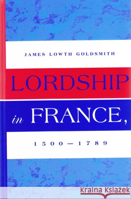 Lordship in France, 1500-1789  9780820478692 Peter Lang Publishing Inc