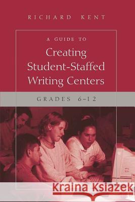 A Guide to Creating Student-Staffed Writing Centers, Grades 6-12  9780820478890 Peter Lang Publishing Inc