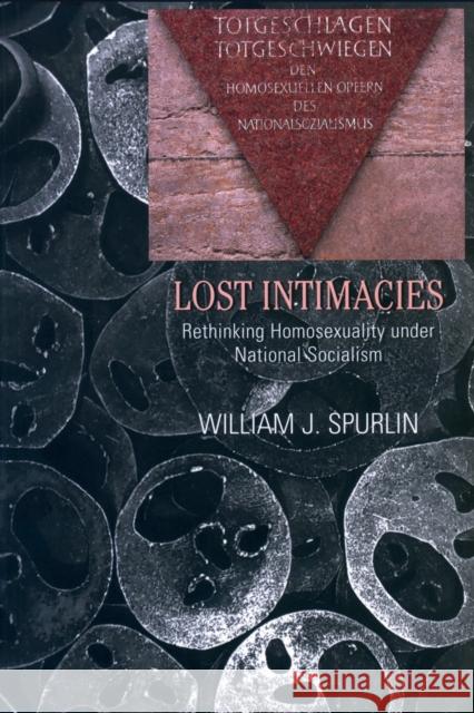 Lost Intimacies; Rethinking Homosexuality under National Socialism Spurlin, William J. 9780820478920