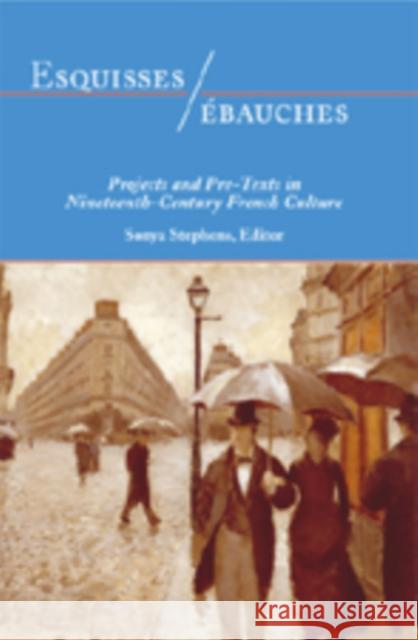 Esquisses/Ébauches: Projects and Pre-Texts in Nineteenth-Century French Culture Stephens, Sonya 9780820478968