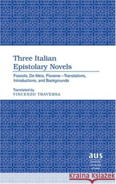 Three Italian Epistolary Novels: Foscolo, de Meis, Piovene - Translations, Introductions, and Backgrounds Traversa, Vincenzo 9780820481012 Peter Lang Publishing