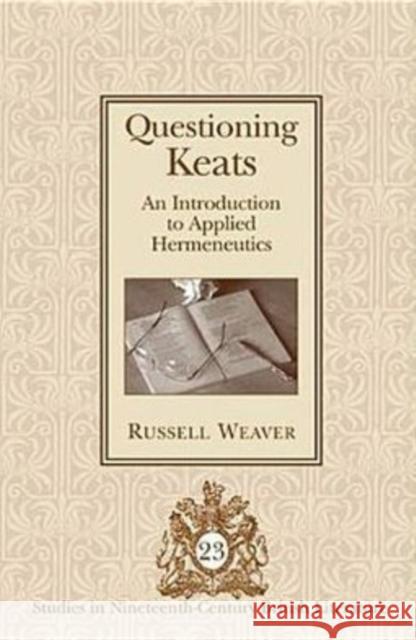 Questioning Keats: An Introduction to Applied Hermeneutics Weaver, Russell 9780820481548