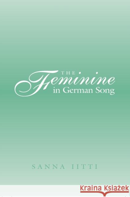 The Feminine in German Song Sanna Iitti 9780820481579 Peter Lang Publishing