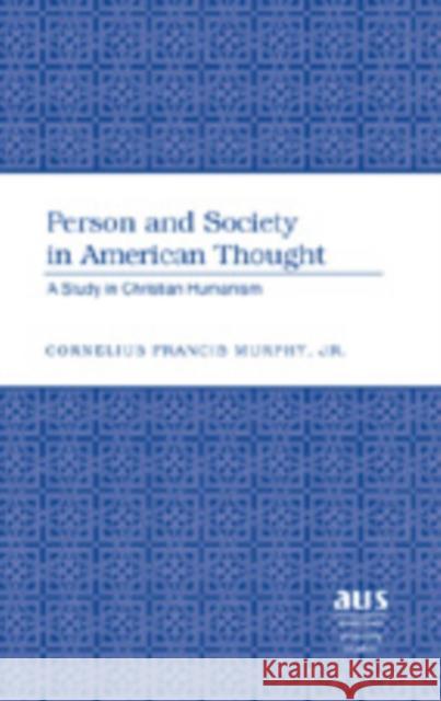 Person and Society in American Thought: A Study in Christian Humanism Murphy, Cornelius Francis 9780820481722