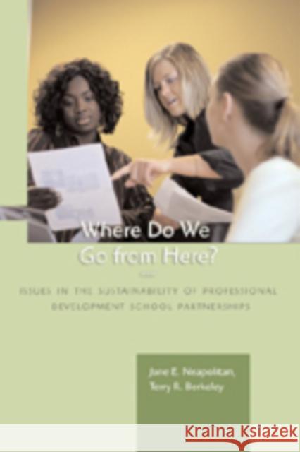 Where Do We Go from Here?: Issues in the Sustainability of Professional Development School Partnerships Neapolitan, Jane E. 9780820481784 Peter Lang Publishing Inc