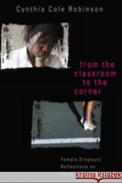 From the Classroom to the Corner: Female Dropouts' Reflections on Their School Years Steinberg, Shirley R. 9780820481890