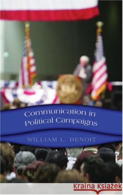 Communication in Political Campaigns William L. Benoit Lynda Lee Kaid Bruce Gronbeck 9780820486048 Peter Lang Publishing