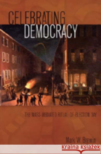 Celebrating Democracy: The Mass-Mediated Ritual of Election Day Copeland, David 9780820486413