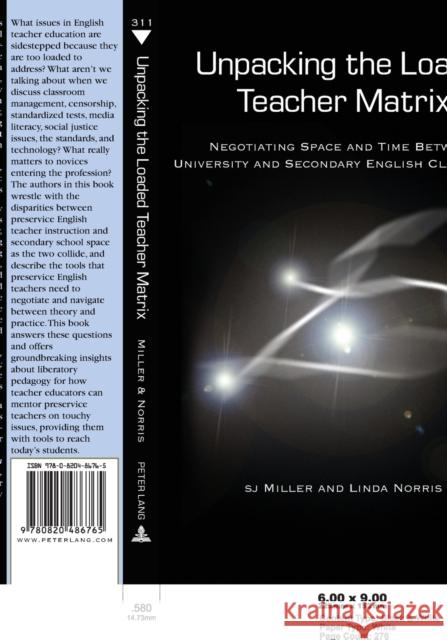 Unpacking the Loaded Teacher Matrix; Negotiating Space and Time Between University and Secondary English Classrooms Steinberg, Shirley R. 9780820486765